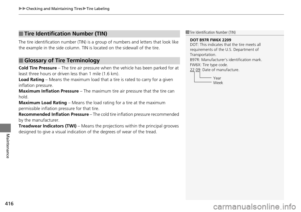 HONDA PILOT 2014 2.G Owners Manual uu Checking and Maintaining Tires  u Tire Labeling
416
Maintenance
The tire identification number (TIN) is a gr oup of numbers and letters that look like 
the example in the side co lumn. TIN is locat