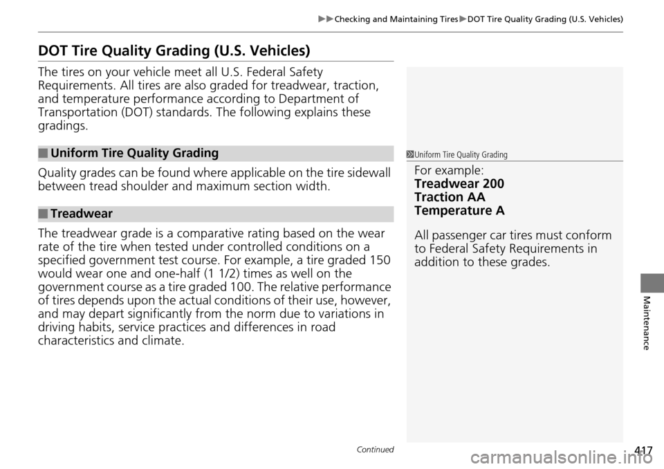 HONDA PILOT 2014 2.G Owners Manual 417
uu Checking and Maintaining Tires u DOT Tire Quality Grading (U.S. Vehicles)
Continued
Maintenance
DOT Tire Quality Grading (U.S. Vehicles)
The tires on your vehicle m eet all U.S. Federal Safety HONDA PILOT 2014 2.G Owners Manual 417
uu Checking and Maintaining Tires u DOT Tire Quality Grading (U.S. Vehicles)
Continued
Maintenance
DOT Tire Quality Grading (U.S. Vehicles)
The tires on your vehicle m eet all U.S. Federal Safety