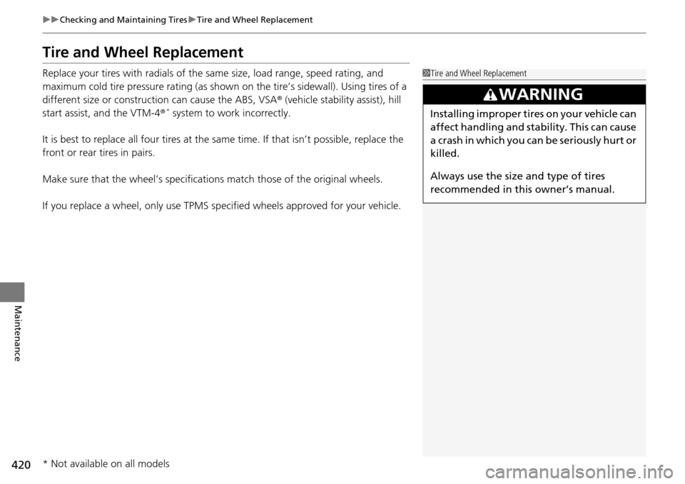 HONDA PILOT 2014 2.G Owners Manual 420
uu Checking and Maintaining Tires  u Tire and Wheel Replacement
Maintenance
Tire and Wheel Replacement
Replace your tires with radials of the sa me size, load range, speed rating, and 
maximum col