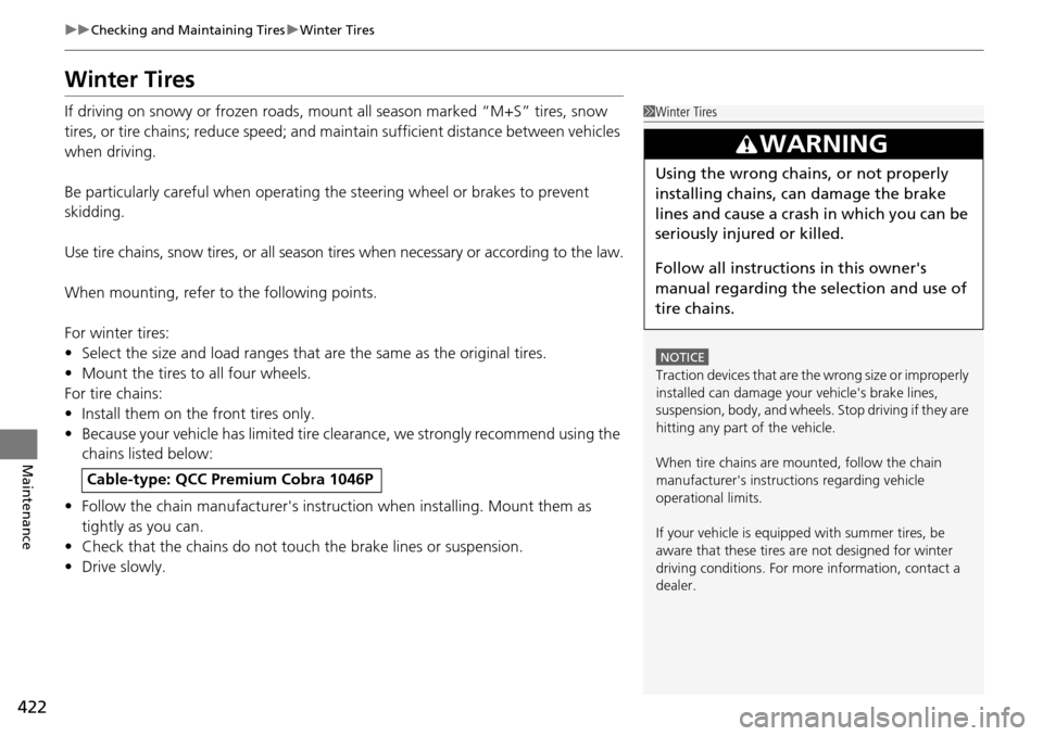 HONDA PILOT 2014 2.G Owners Manual 422
uu Checking and Maintaining Tires  u Winter Tires
Maintenance
Winter Tires
If driving on snowy or frozen roads, mount all season marked “M+S” tires, snow 
tires, or tire chains; reduce speed; 