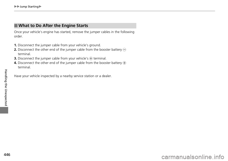 HONDA PILOT 2014 2.G Owners Manual 446
uu Jump Starting  u 
Handling the Unexpected
Once your vehicles engine has started, re move the jumper cables in the following 
order.
1. Disconnect the jumper cable from your vehicles ground.
2