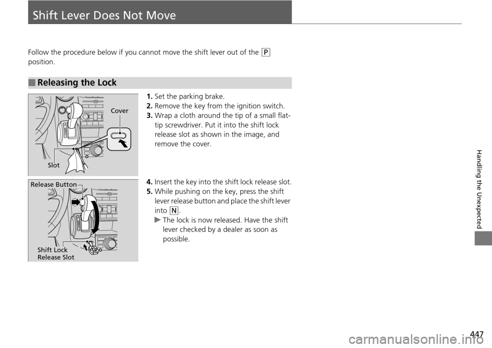 HONDA PILOT 2014 2.G Owners Manual 447
Handling the Unexpected
Shift Lever Does Not Move
Follow the procedure below if you cannot move the shift lever out of the (P
position.
1.Set the
parking brake.
2.Remove
the key from th HONDA PILOT 2014 2.G Owners Manual 447
Handling the Unexpected
Shift Lever Does Not Move
Follow the procedure below if you cannot move the shift lever out of the (P
position.
1.Set the
parking brake.
2.Remove
the key from th