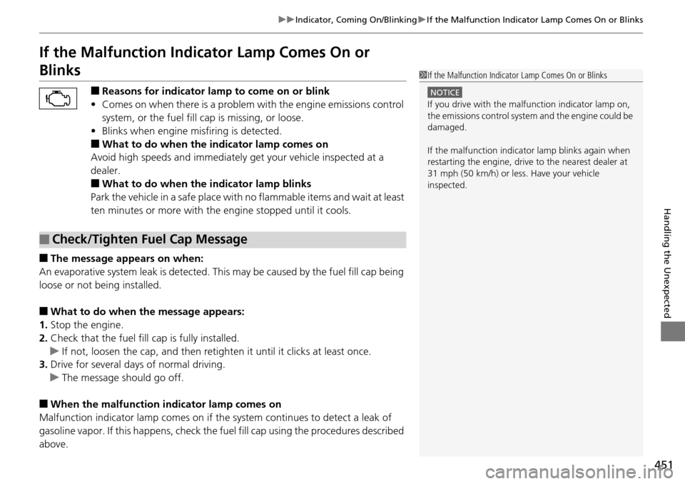 HONDA PILOT 2014 2.G Owners Manual 451
uu Indicator, Coming On/Blinking  u If the Malfunction Indicator Lamp Comes On or Blinks
Handling the Unexpected
If the Malfunction Indica tor Lamp Comes On or 
Blinks
■Reasons for indicator 
