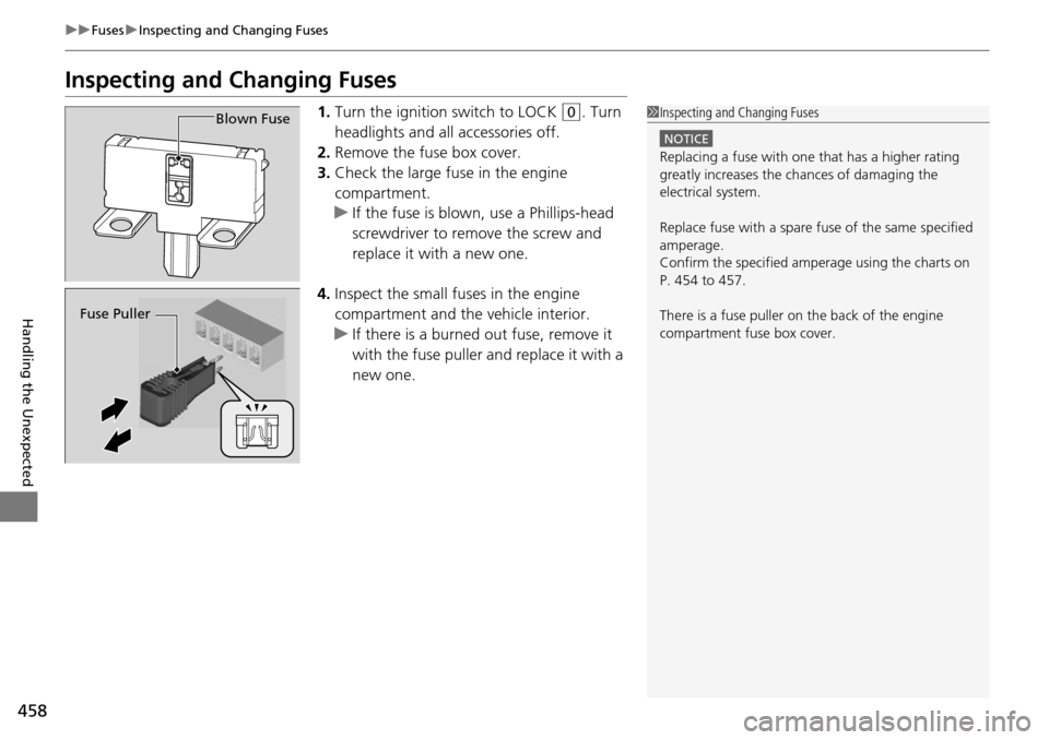 HONDA PILOT 2014 2.G Owners Manual 458
uu Fuses u Inspecting and Changing Fuses
Handling the Unexpected
Inspecting and Changing Fuses
1. Turn the ignition switch to LOCK (0
. Turn
headlights and all accessories off.
2. R
emove the HONDA PILOT 2014 2.G Owners Manual 458
uu Fuses u Inspecting and Changing Fuses
Handling the Unexpected
Inspecting and Changing Fuses
1. Turn the ignition switch to LOCK (0
. Turn
headlights and all accessories off.
2. R
emove the
