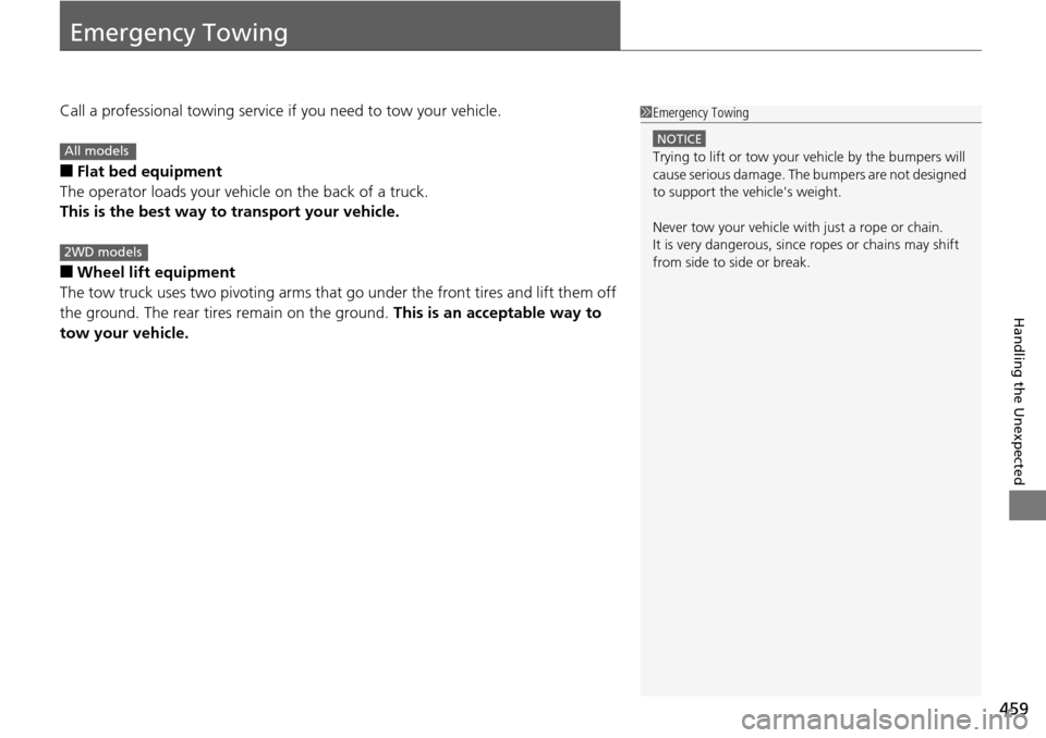 HONDA PILOT 2014 2.G Owners Manual 459

Handling the Unexpected
Emergency Towing
Call a professional towing service if you need to tow your vehicle.
■Flat bed equipment
The operator loads your vehicle on the back of a truck.
This 