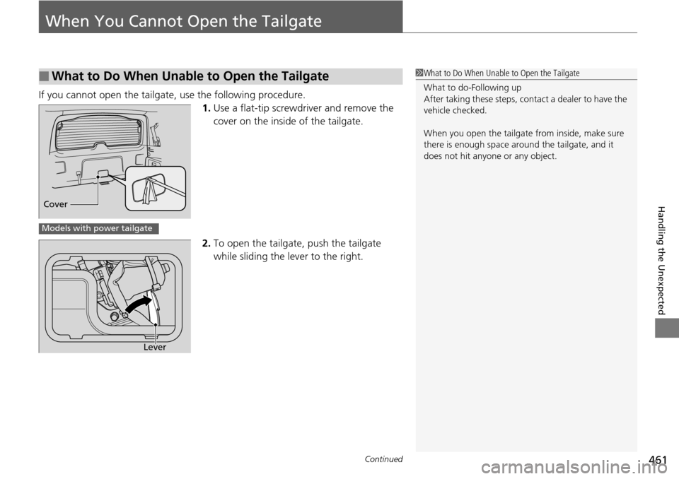 HONDA PILOT 2014 2.G Owners Manual 461Continued
Handling the Unexpected
When You Cannot Open the Tailgate
If you cannot open the tailgate, use the following procedure.1.Use a
flat-tip screwdriver and remove the
cover on the insid HONDA PILOT 2014 2.G Owners Manual 461Continued
Handling the Unexpected
When You Cannot Open the Tailgate
If you cannot open the tailgate, use the following procedure.1.Use a
flat-tip screwdriver and remove the
cover on the insid
