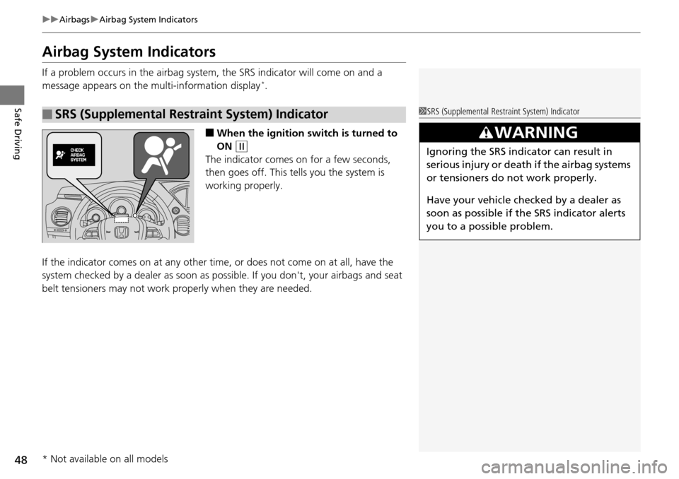HONDA PILOT 2014 2.G Service Manual 48
uu Airbags  u Airbag System Indicators
Safe Driving
Airbag System Indicators
If a problem occurs in the airbag syst em, the SRS indicator will come on and a 
message appears on the multi-informatio