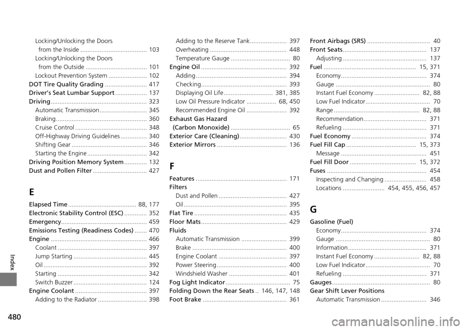 HONDA PILOT 2014 2.G Owners Manual 480
Index
Locking/Unlocking the Doors 
from the Inside ......................................  103
Locking/Unlocking the Doors  
from the Outside ...................................  101
Lockout