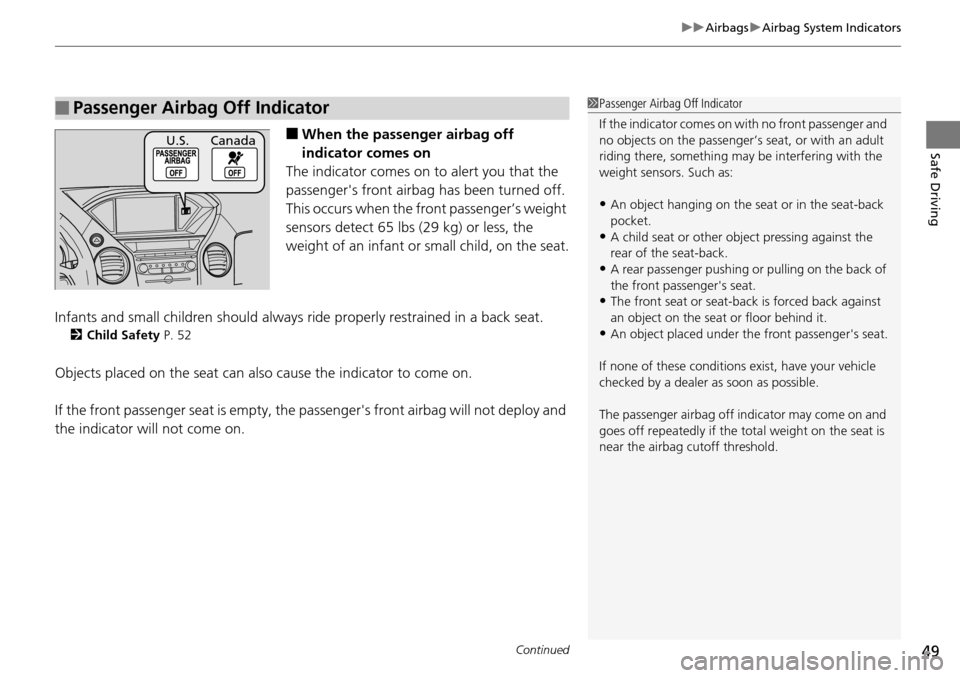 HONDA PILOT 2014 2.G Owners Manual Continued49
uu Airbags  u Airbag System Indicators
Safe Driving■When the passenger airbag off 
indicator comes on
The indicator comes on to alert you that the 
passengers front 
 airbag has been tu