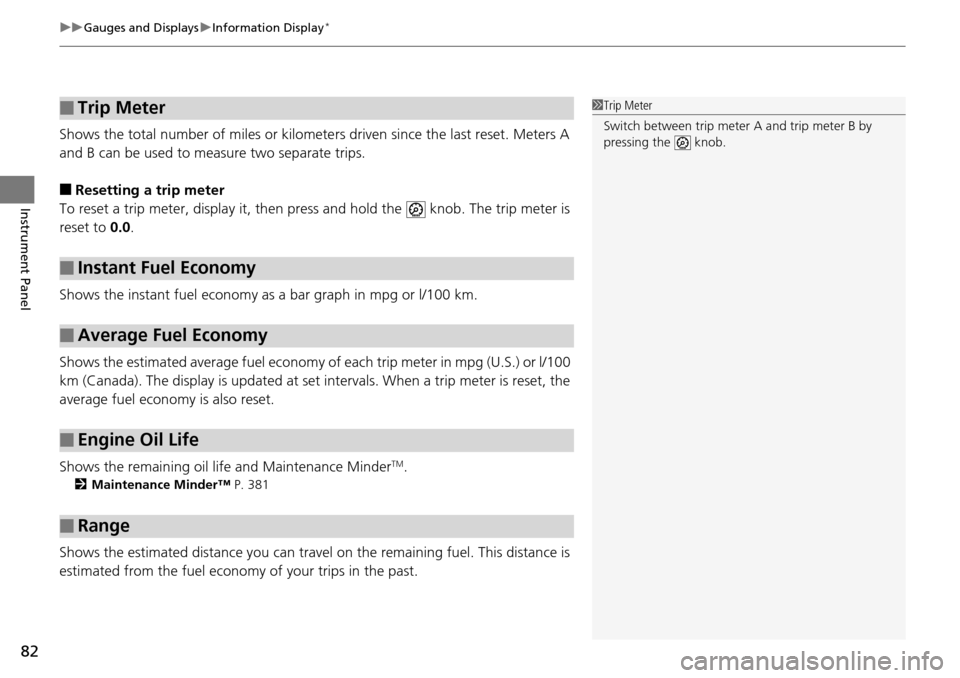 HONDA PILOT 2014 2.G Owners Manual uu Gauges and Displays  u Information Display *
82
Instrument Panel
Shows the total number of miles or kilomete rs driven since the last reset. Meters A 
and B can be used to measure two separate trip