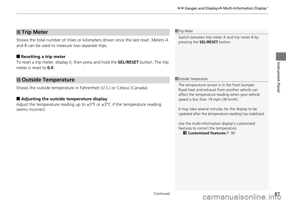 HONDA PILOT 2014 2.G Owners Manual Continued87
uu Gauges and Displays  u Multi-Informat ion Display *
Instrument Panel
Shows the total number of miles or kilomete rs driven since the last reset. Meters A 
and B can be used to measure t