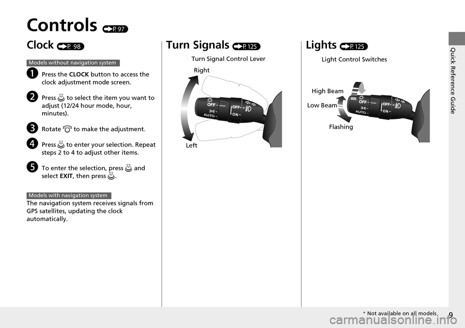 HONDA PILOT 2014 2.G Owners Manual 9
Quick Reference Guide
Controls (P97)
Clock (P 98 )
aPress the CLOCK  button to access the 
clock adjustment mode screen.
bPress   to select the item you want to 
adjust (12/24 hour mode, hour, 
minu