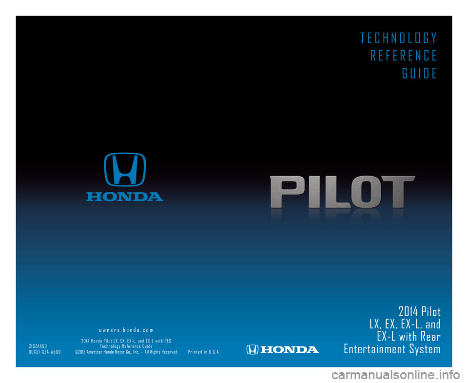 HONDA PILOT 2014 2.G Quick Guide 20\b4 Pilot
LX, EX, EX�L, and  EX�L with Rear
Entertainment System
                  \6                      o w n e r s . h o n d a . c o m
                                    2 0 \b 4   H o n d a   