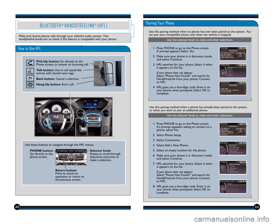 HONDA PILOT 2014 2.G Quick Guide Use the selector knob to make and enter selections.
B L U E T O O T H®  H A N D S F R E E L I N K®  ( H F L )Pairing Your Phone
How to Use HFL
Pick�Up button: Go directly to the
Phone screen\b or an