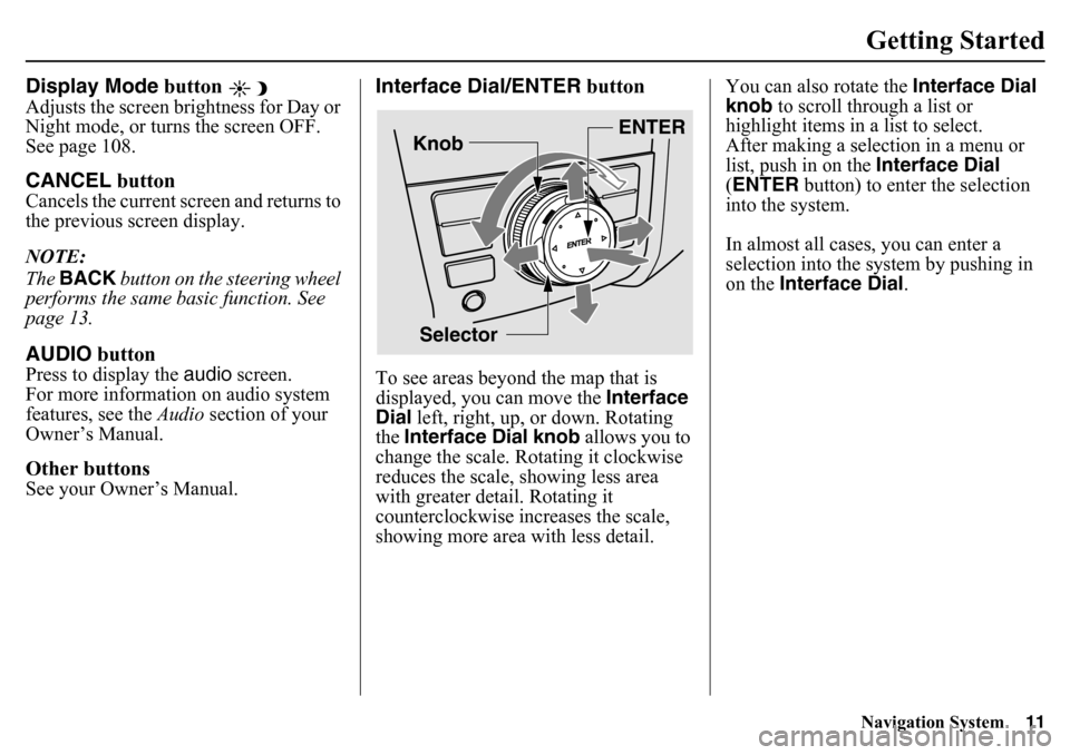 HONDA PILOT 2015 2.G Navigation Manual Navigation System11Getting Started
Display Mode button Adjusts the screen brightness for Day or 
Night mode, or turn s the screen OFF. 
See page 108.CANCEL  buttonCancels the current screen and return