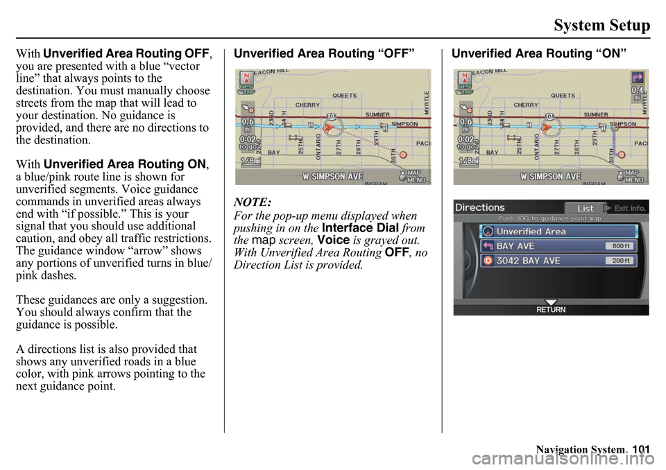 HONDA PILOT 2015 2.G Navigation Manual Navigation System101
System Setup
With Unverified Area Routing OFF ,
you are presented with a blue “vector
line” that always points to the
destination. You must manually choose
streets from th HONDA PILOT 2015 2.G Navigation Manual Navigation System101
System Setup
With Unverified Area Routing OFF ,
you are presented with a blue “vector
line” that always points to the
destination. You must manually choose
streets from th