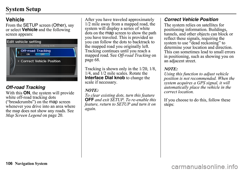 HONDA PILOT 2015 2.G Navigation Manual 106
Navigation System
System SetupVehicleFrom the SETUP screen ( Other), say
or select Vehicle and the following
screen appears:Off-road TrackingWith this ON, the system will provide
white off-ro HONDA PILOT 2015 2.G Navigation Manual 106
Navigation System
System SetupVehicleFrom the SETUP screen ( Other), say
or select Vehicle and the following
screen appears:Off-road TrackingWith this ON, the system will provide
white off-ro