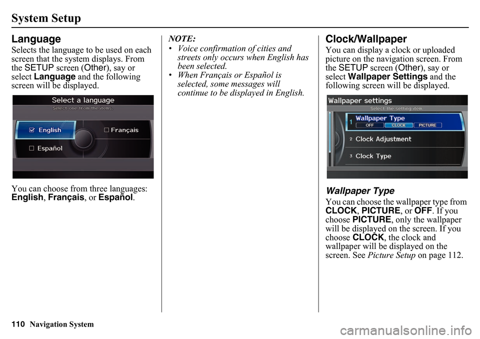 HONDA PILOT 2015 2.G Navigation Manual 110
Navigation System
System SetupLanguageSelects the language to be used on each 
screen that the system displays. From 
the SETUP  screen ( Other), say or 
select  Language  and the following 
scree