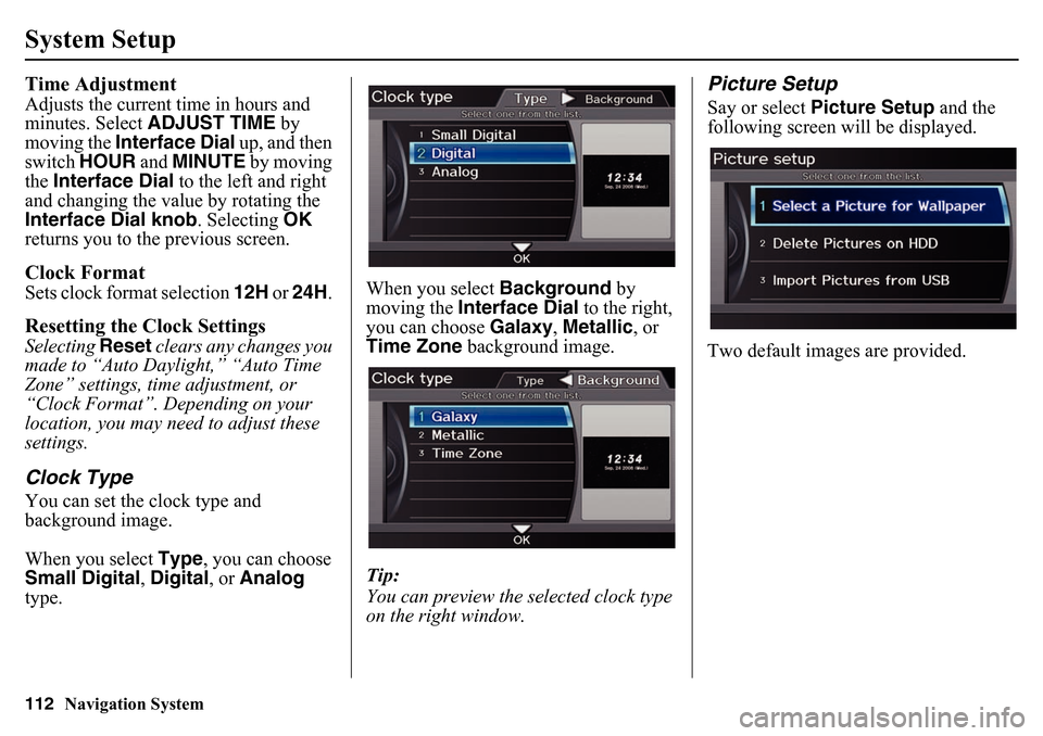 HONDA PILOT 2015 2.G Navigation Manual 112
Navigation System
System SetupTime AdjustmentAdjusts the current time in hours and 
minutes. Select ADJUST TIME  by 
moving the  Interface Dial  up, and then 
switch  HOUR  and MINUTE  by moving 
