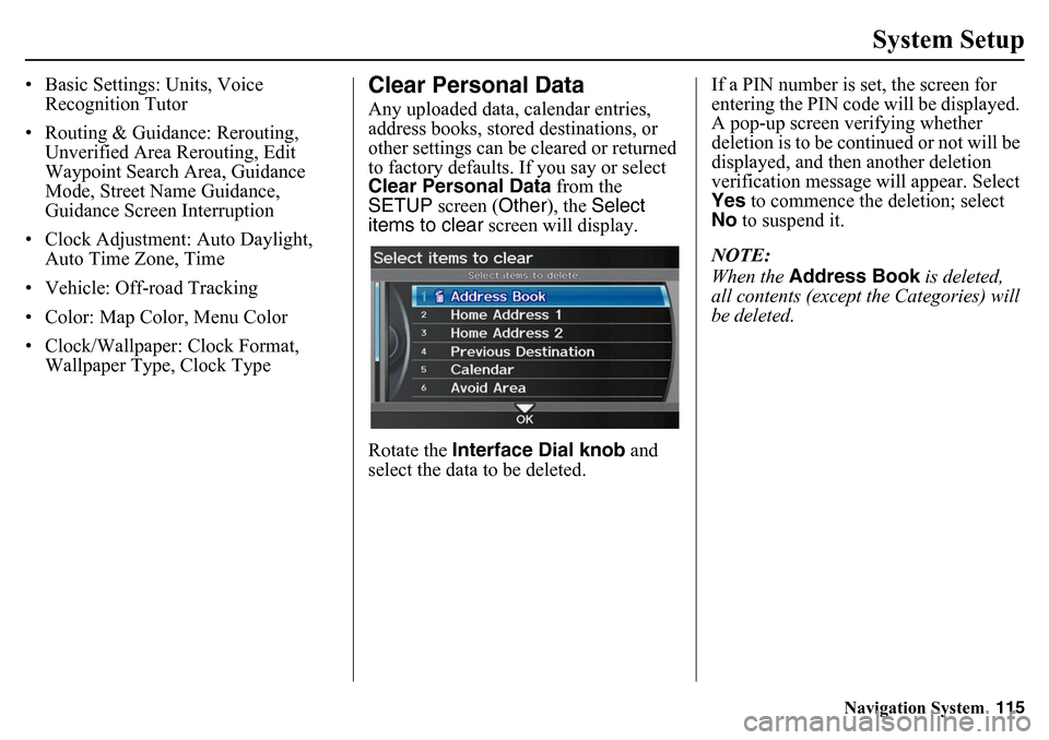 HONDA PILOT 2015 2.G Navigation Manual Navigation System115
System Setup
• Basic Settings: Units, Voice 
Recognition Tutor
• Routing & Guidance: Rerouting,  Unverified Area Rerouting, Edit 
Waypoint Search Area, Guidance 
Mode, Street 