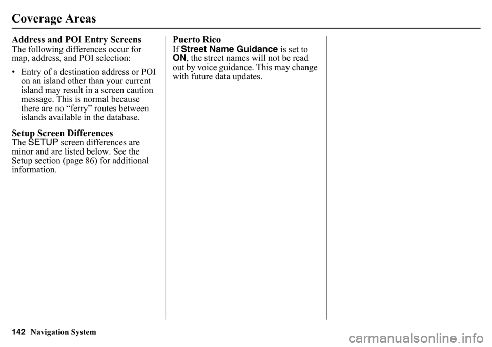 HONDA PILOT 2015 2.G Navigation Manual 142
Navigation System
Coverage AreasAddress and POI Entry ScreensThe following differences occur for
map, address, and POI selection:
• Entry of a destination address or POI
on an island other tha HONDA PILOT 2015 2.G Navigation Manual 142
Navigation System
Coverage AreasAddress and POI Entry ScreensThe following differences occur for
map, address, and POI selection:
• Entry of a destination address or POI
on an island other tha