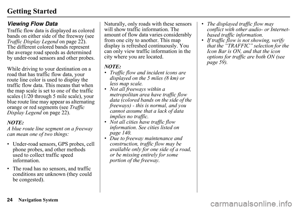 HONDA PILOT 2015 2.G Navigation Manual 24
Navigation System
Getting StartedViewing Flow DataTraffic flow data is displayed as colored 
bands on either side of the freeway (see 
Traffic Display Legend on page 22).
The different colored band