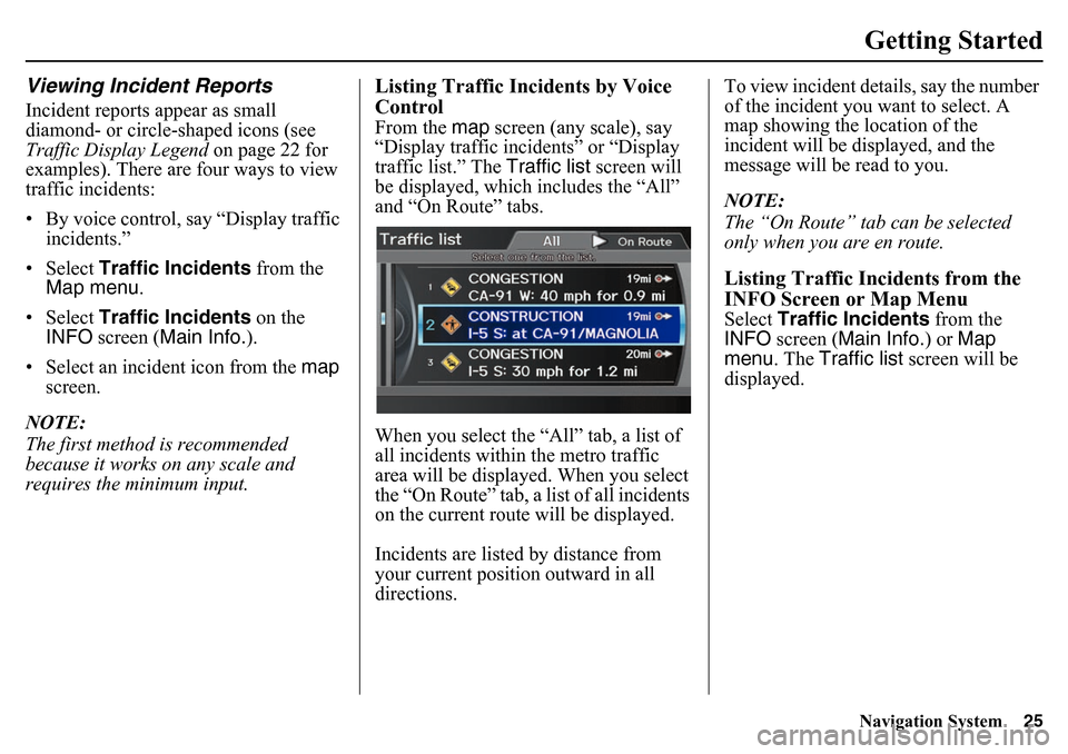 HONDA PILOT 2015 2.G Navigation Manual Navigation System25Getting Started
Viewing Incident ReportsIncident reports appear as small 
diamond- or circle-shaped icons (see 
Traffic Display Legend  on page 22 for 
examples). There are four way