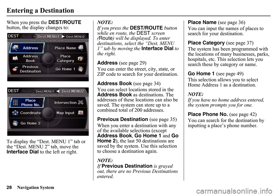 HONDA PILOT 2015 2.G Navigation Manual 28
Navigation System
When you press the DEST/ROUTE 
button, the display changes to:
To display the “Dest. MENU 1” tab or 
the “Dest. MENU 2”  tab, move the 
Interface Dial  to the left or righ
