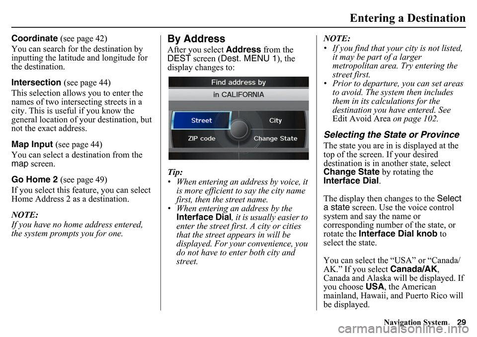 HONDA PILOT 2015 2.G Navigation Manual Navigation System29
Entering a Destination
Coordinate (see page 42)
You can search for the destination by 
inputting the latitude and longitude for 
the destination.
Intersection (see page 44)
This se