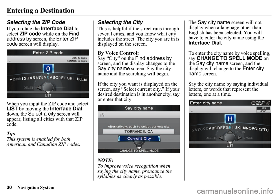 HONDA PILOT 2015 2.G Navigation Manual 30
Navigation System
Entering a DestinationSelecting the ZIP CodeIf you rotate the Interface Dial to 
select  ZIP code  while on the  Find 
address by  screen, the Enter ZIP 
code  screen will display