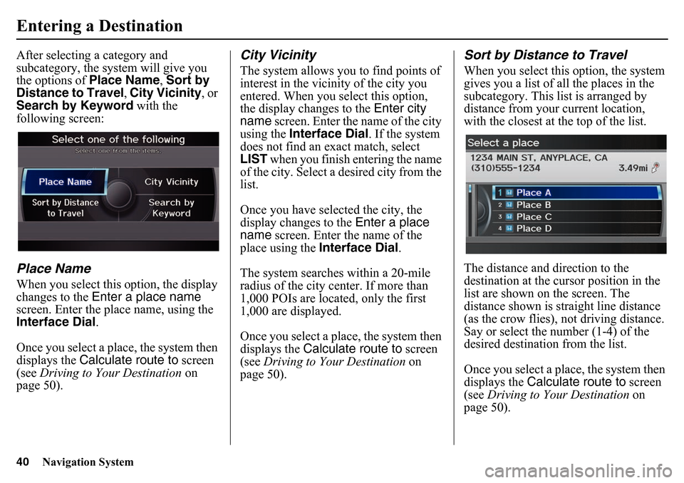 HONDA PILOT 2015 2.G Navigation Manual 40
Navigation System
Entering a DestinationAfter selecting a category and
subcategory, the system will give you
the options of Place Name, Sort by
Distance to Travel , City Vicinity , or
Search b HONDA PILOT 2015 2.G Navigation Manual 40
Navigation System
Entering a DestinationAfter selecting a category and
subcategory, the system will give you
the options of Place Name, Sort by
Distance to Travel , City Vicinity , or
Search b