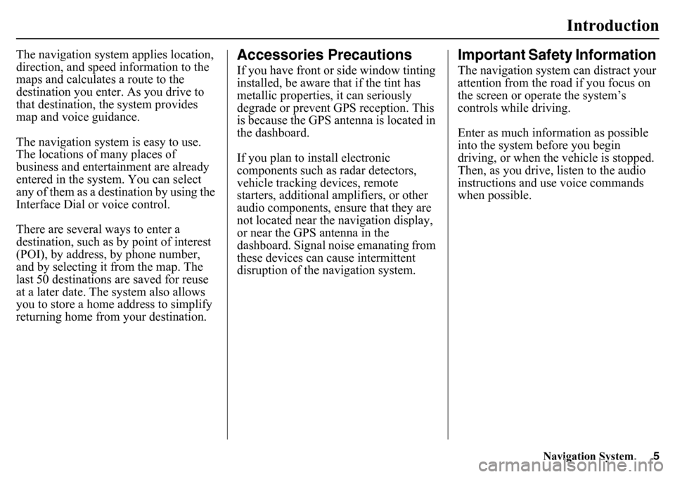 HONDA PILOT 2015 2.G Navigation Manual Navigation System5
Introduction
The navigation system applies location, 
direction, and speed  information to the 
maps and calculates a route to the 
destination you enter. As you drive to 
that dest