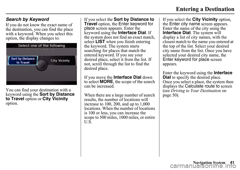 HONDA PILOT 2015 2.G Navigation Manual Navigation System41
Entering a Destination
Search by KeywordIf you do not know the exact name of
the destination, you can find the place
with a keyword. When you select this
option, the display cha HONDA PILOT 2015 2.G Navigation Manual Navigation System41
Entering a Destination
Search by KeywordIf you do not know the exact name of
the destination, you can find the place
with a keyword. When you select this
option, the display cha
