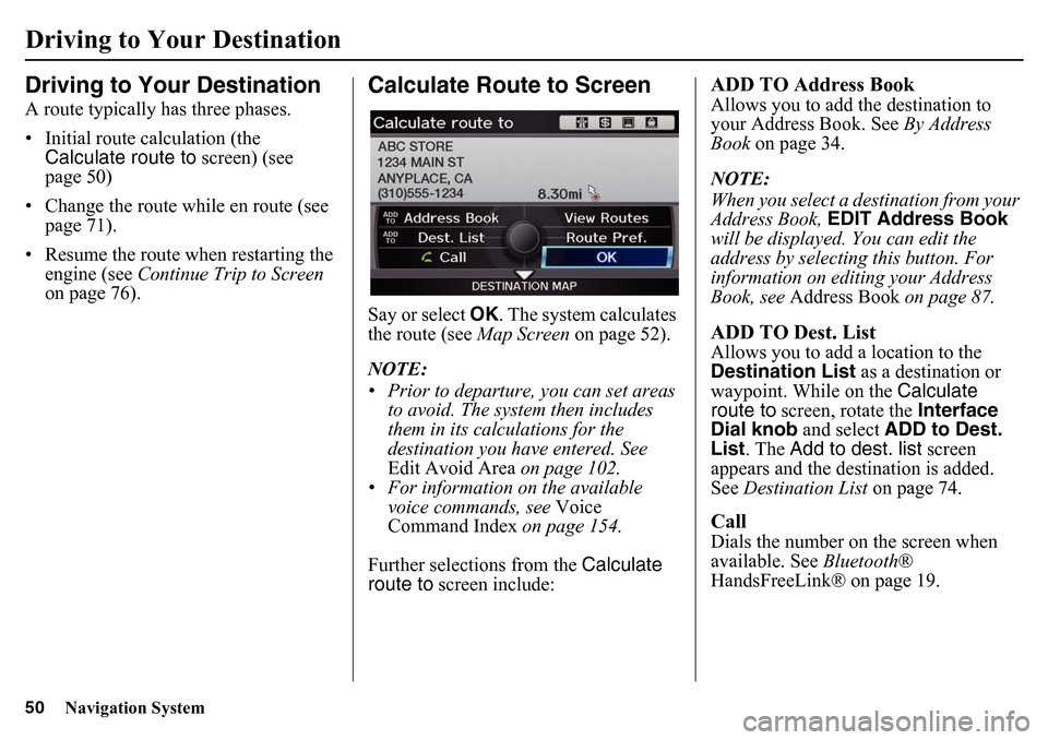 HONDA PILOT 2015 2.G Navigation Manual 50
Navigation System
Driving to Your DestinationA route typically has three phases.
• Initial route calculation (the Calculate route to screen) (see
page 50)
• Change the route while en route (s HONDA PILOT 2015 2.G Navigation Manual 50
Navigation System
Driving to Your DestinationA route typically has three phases.
• Initial route calculation (the Calculate route to screen) (see
page 50)
• Change the route while en route (s