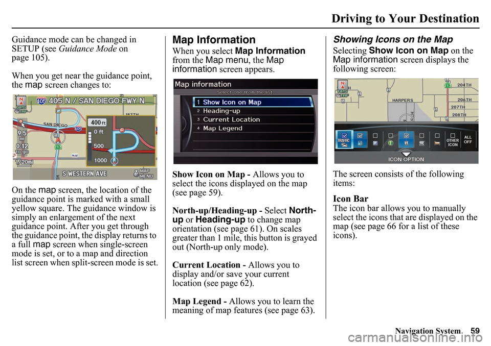 HONDA PILOT 2015 2.G Navigation Manual Navigation System59
Driving to Your Destination
Guidance mode can be changed in
SETUP (see Guidance Mode on
page 105).
When you get near the guidance point,
the map screen changes to:
On the ma HONDA PILOT 2015 2.G Navigation Manual Navigation System59
Driving to Your Destination
Guidance mode can be changed in
SETUP (see Guidance Mode on
page 105).
When you get near the guidance point,
the map screen changes to:
On the ma