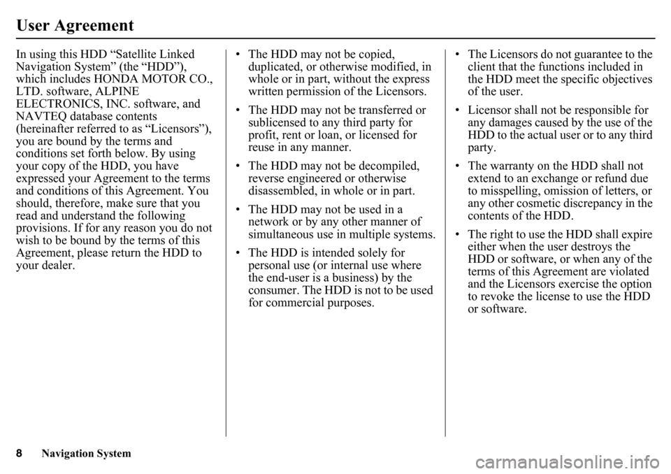 HONDA PILOT 2015 2.G Navigation Manual 8
Navigation System
In using this HDD “Satellite Linked 
Navigation System” (the “HDD”), 
which includes HONDA MOTOR CO., 
LTD. software, ALPINE 
ELECTRONICS, INC. software, and 
NAVTEQ databa