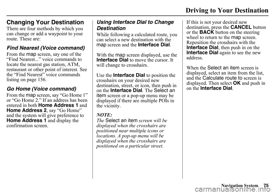 HONDA PILOT 2015 2.G Navigation Manual Navigation System75
Driving to Your Destination
Changing Your DestinationThere are four methods by which you
can change or add a waypoint to your
route. These are:Find Nearest (Voice command)From th HONDA PILOT 2015 2.G Navigation Manual Navigation System75
Driving to Your Destination
Changing Your DestinationThere are four methods by which you
can change or add a waypoint to your
route. These are:Find Nearest (Voice command)From th