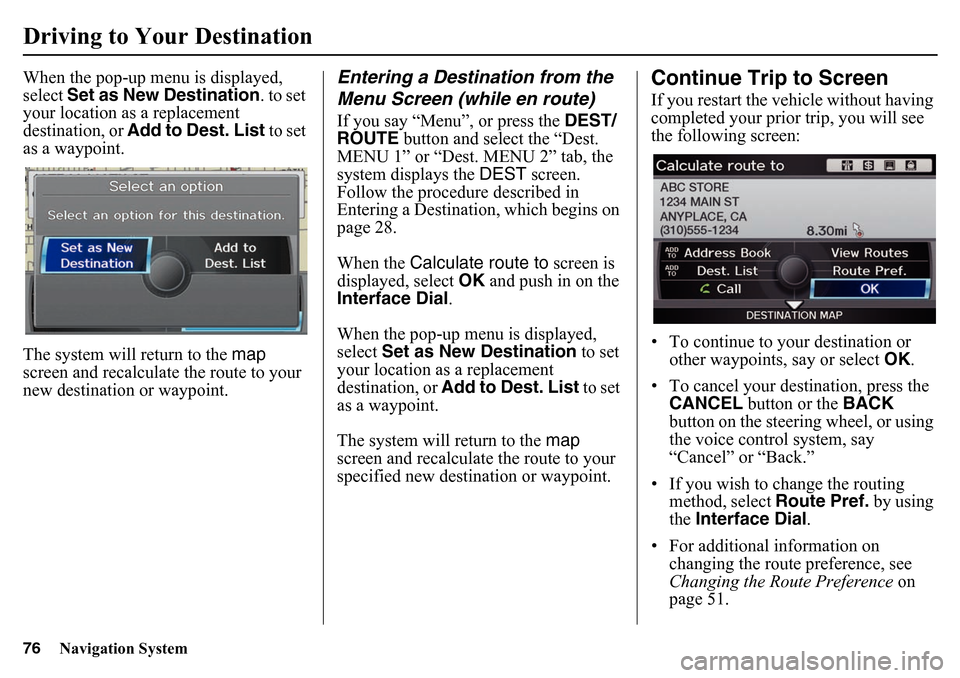 HONDA PILOT 2015 2.G Navigation Manual 76
Navigation System
Driving to Your DestinationWhen the pop-up menu is displayed,
select Set as New Destination . to set
your location as a replacement
destination, or Add to Dest. List to set
HONDA PILOT 2015 2.G Navigation Manual 76
Navigation System
Driving to Your DestinationWhen the pop-up menu is displayed,
select Set as New Destination . to set
your location as a replacement
destination, or Add to Dest. List to set