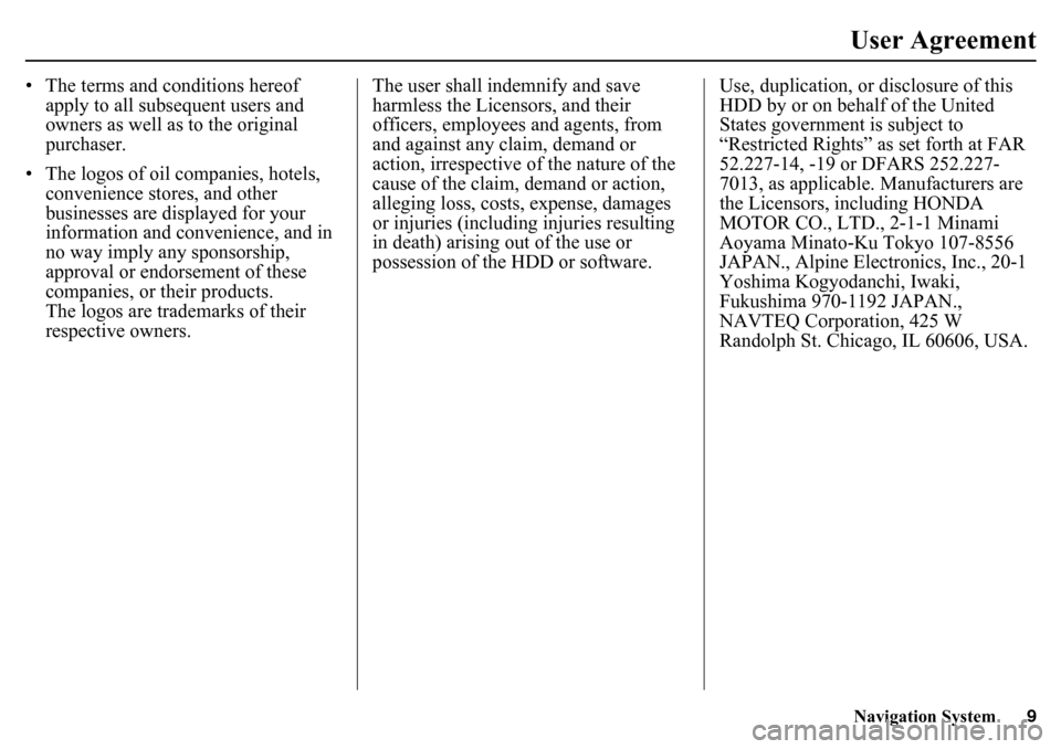 HONDA PILOT 2015 2.G Navigation Manual Navigation System9User Agreement
• The terms and conditions hereof 
apply to all subsequent users and 
owners as well as to the original 
purchaser.
• The logos of oil companies, hotels,  convenie