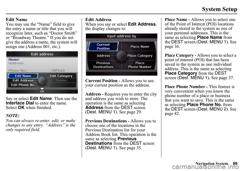 HONDA PILOT 2015 2.G Navigation Manual Navigation System89
System Setup
Edit NameYou may use the “Name” field to give
the entry a name or title that you will
recognize later, such as “Doctor Smith”
or “Broadway Theatre.” If HONDA PILOT 2015 2.G Navigation Manual Navigation System89
System Setup
Edit NameYou may use the “Name” field to give
the entry a name or title that you will
recognize later, such as “Doctor Smith”
or “Broadway Theatre.” If