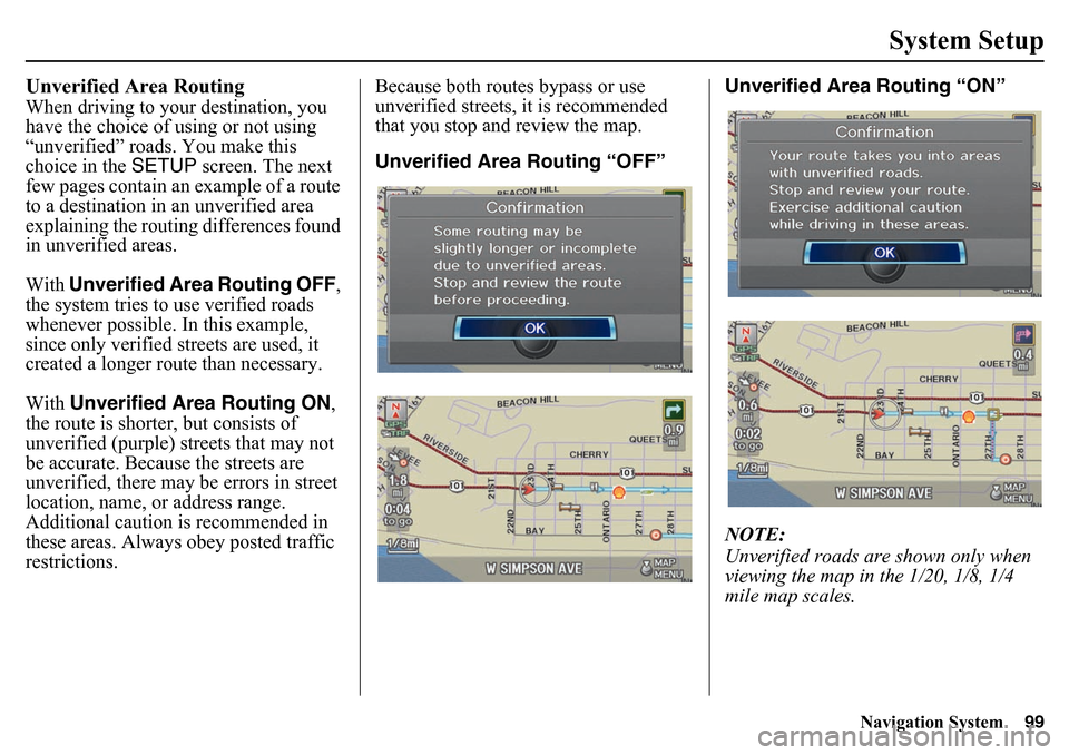HONDA PILOT 2015 2.G Navigation Manual Navigation System99
System Setup
Unverified Area RoutingWhen driving to your destination, you
have the choice of using or not using
“unverified” roads. You make this
choice in the SETUP screen. HONDA PILOT 2015 2.G Navigation Manual Navigation System99
System Setup
Unverified Area RoutingWhen driving to your destination, you
have the choice of using or not using
“unverified” roads. You make this
choice in the SETUP screen.