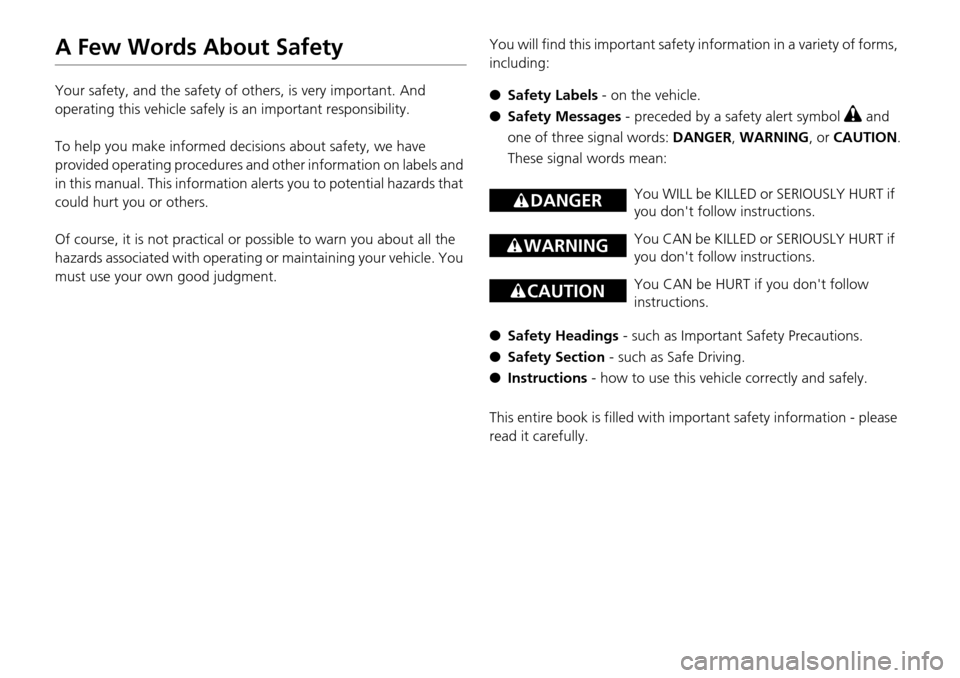HONDA PILOT 2015 2.G Owners Manual A Few Words About Safety
Your safety, and the safety of others, is very important. And
operating this vehicle safely is an important responsibility.
To help you make informed decisions about safety, HONDA PILOT 2015 2.G Owners Manual A Few Words About Safety
Your safety, and the safety of others, is very important. And
operating this vehicle safely is an important responsibility.
To help you make informed decisions about safety,