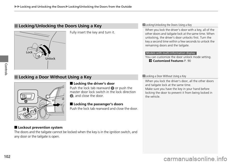 HONDA PILOT 2015 2.G Owners Manual uuLocking and Unlocking the Doors uLocking/Unlocking the Doors from the Outside
102
Controls
Fully insert the key and turn it.
■Locking the drivers door
Push the lock tab rearward 
a or push the 
m