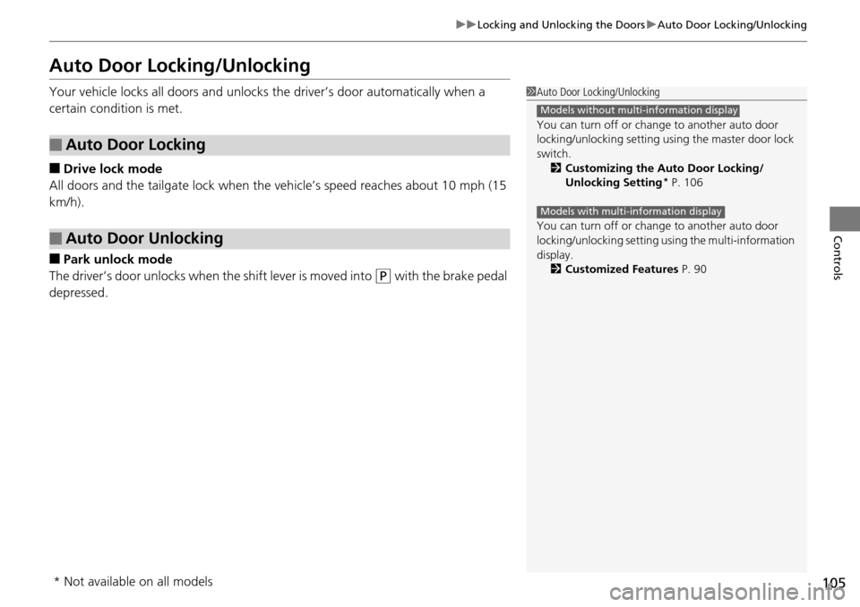 HONDA PILOT 2015 2.G Owners Manual 105
uuLocking and Unlocking the Doors uAuto Door Locking/Unlocking
Controls
Auto Door Locking/Unlocking
Your vehicle locks all doors and unlocks  the driver’s door automatically when a 
certain cond