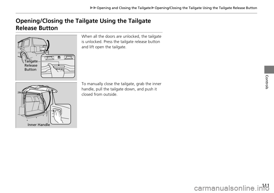 HONDA PILOT 2015 2.G Owners Manual 111
uuOpening and Closing the Tailgate uOpening/Closing the Tailgate Using the Tailgate Release Button
Controls
Opening/Closing the Tailgate Using the Tailgate 
Release Button
When all the doors are u