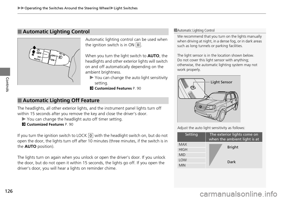 HONDA PILOT 2015 2.G Owners Manual uuOperating the Switches Around the Steering Wheel uLight Switches
126
Controls
Automatic lighting control can be used when
the ignition switch is in ON
(w.
When you turn the light switch to AUTO, HONDA PILOT 2015 2.G Owners Manual uuOperating the Switches Around the Steering Wheel uLight Switches
126
Controls
Automatic lighting control can be used when
the ignition switch is in ON
(w.
When you turn the light switch to AUTO,