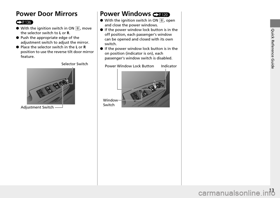 HONDA PILOT 2015 2.G User Guide 13
Quick Reference Guide
Power Door Mirrors
(P136)
●With the ignition switch in ON
(w, move
the selector switch to L or R.
● Push the appropriate edge of the
adjustment switch to adjust the HONDA PILOT 2015 2.G User Guide 13
Quick Reference Guide
Power Door Mirrors
(P136)
●With the ignition switch in ON
(w, move
the selector switch to L or R.
● Push the appropriate edge of the
adjustment switch to adjust the