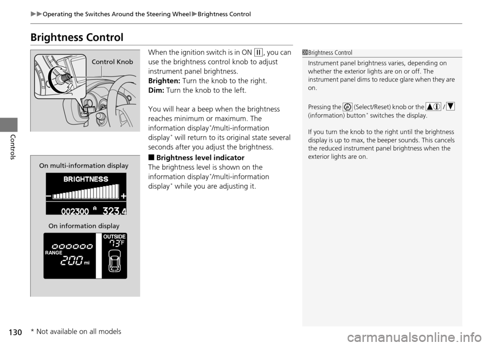 HONDA PILOT 2015 2.G Owners Manual 130
uuOperating the Switches Around the Steering Wheel uBrightness Control
Controls
Brightness Control
When the ignition switch is in ON (w, you can 
use the brightness control knob to adjust 
instrum