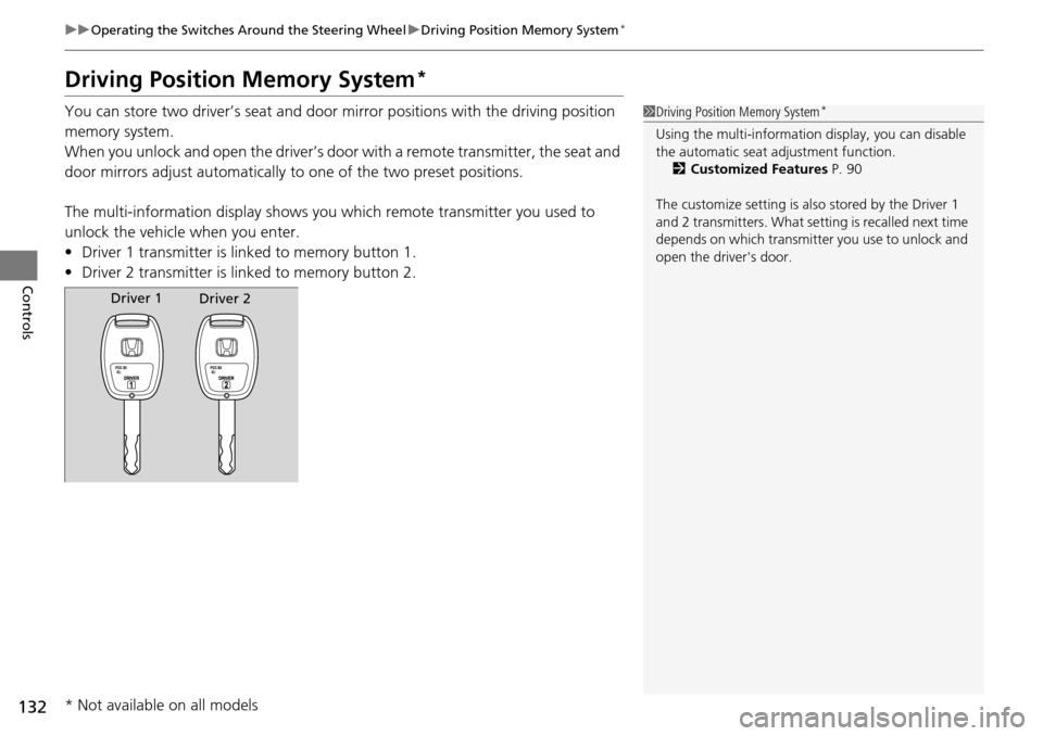 HONDA PILOT 2015 2.G Owners Guide 132
uuOperating the Switches Around the Steering Wheel uDriving Position Memory System*
Controls
Driving Position Memory System*
You can store two driver’s seat and door mirror positions with the dr