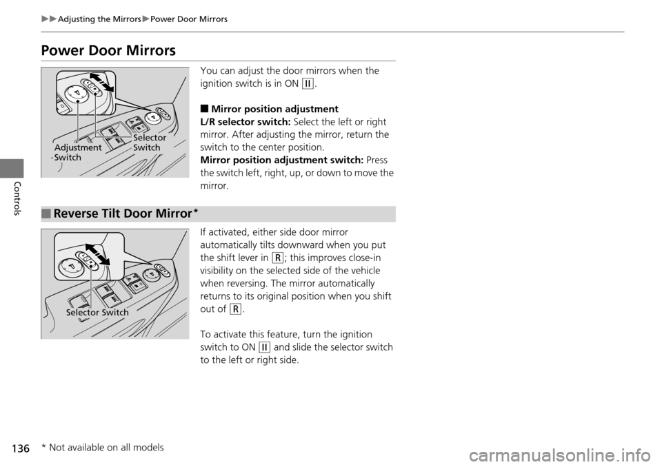 HONDA PILOT 2015 2.G Owners Manual 136
uuAdjusting the Mirrors uPower Door Mirrors
Controls
Power Door Mirrors
You can adjust the do or mirrors when the 
ignition switch is in ON 
(w.
■Mirror position adjustment
L/R selector switch: 
